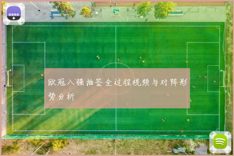 欧冠八强抽签全过程视频与对阵形势分析