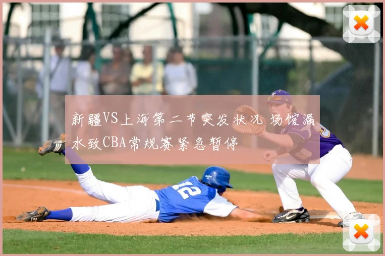 新疆VS上海第二节突发状况 场馆漏水致CBA常规赛紧急暂停